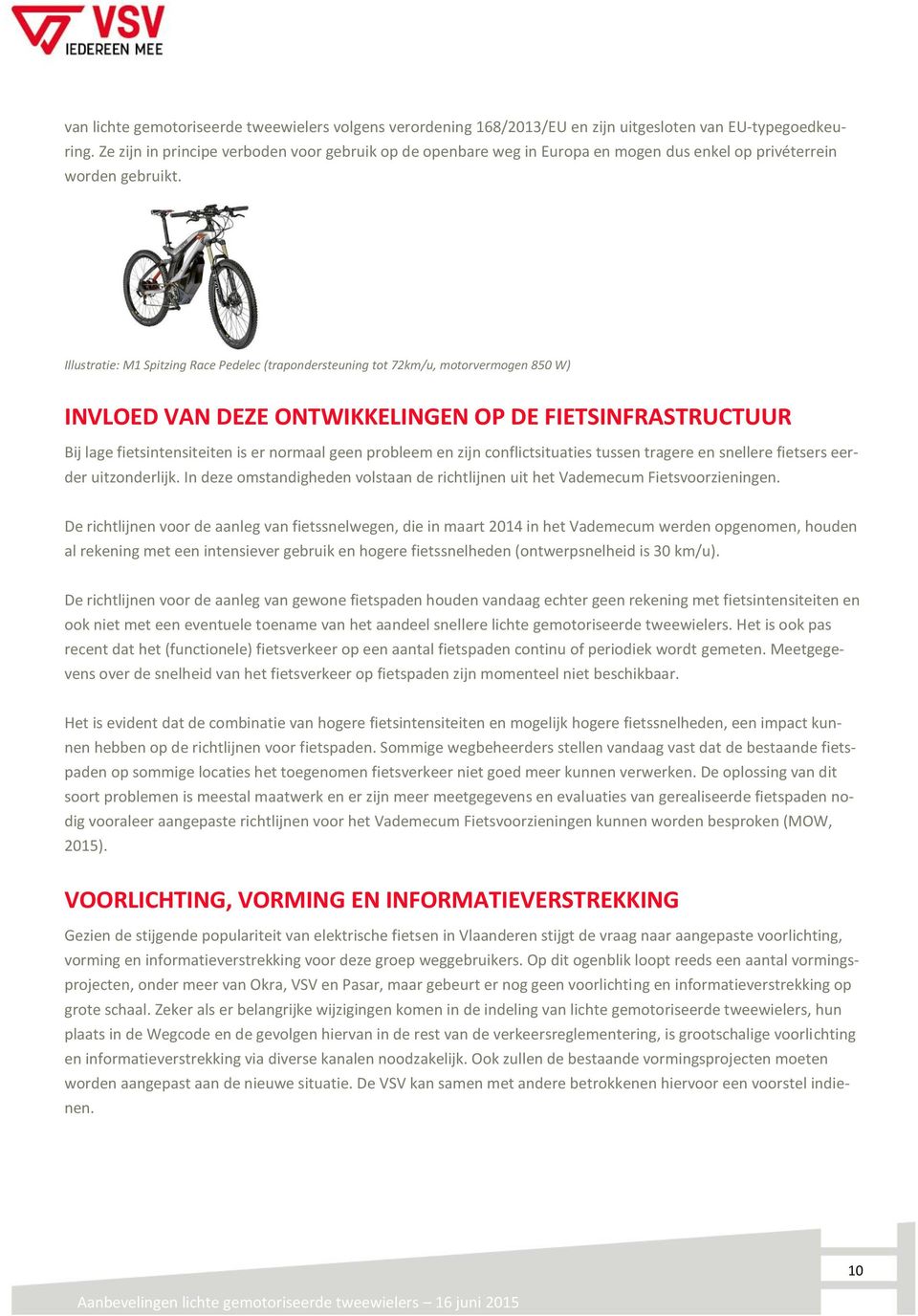 Illustratie: M1 Spitzing Race Pedelec (trapondersteuning tot 72km/u, motorvermogen 850 W) INVLOED VAN DEZE ONTWIKKELINGEN OP DE FIETSINFRASTRUCTUUR Bij lage fietsintensiteiten is er normaal geen