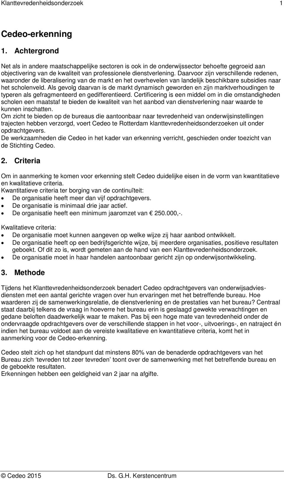 Als gevolg daarvan is de markt dynamisch geworden en zijn marktverhoudingen te typeren als gefragmenteerd en gedifferentieerd.