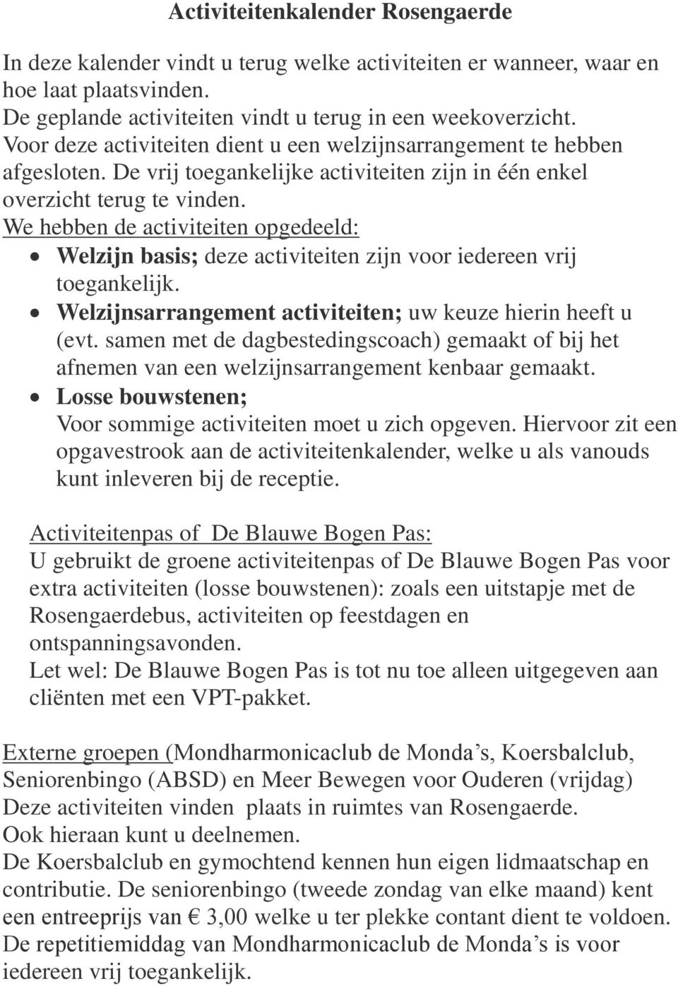 We hebben de activiteiten opgedeeld: Welzijn basis; deze activiteiten zijn voor iedereen vrij toegankelijk. Welzijnsarrangement activiteiten; uw keuze hierin heeft u (evt.