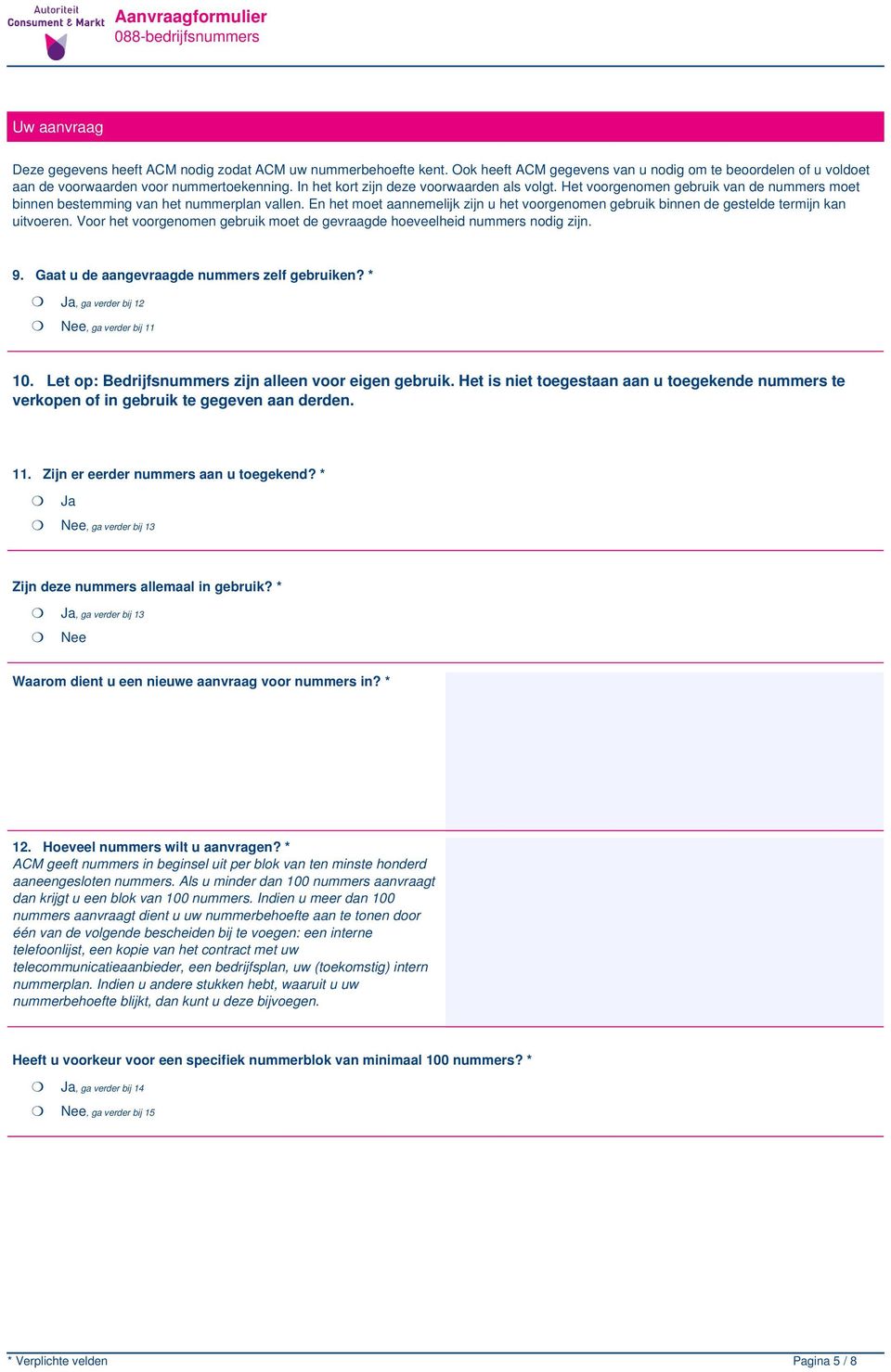 En het moet aannemelijk zijn u het voorgenomen gebruik binnen de gestelde termijn kan uitvoeren. Voor het voorgenomen gebruik moet de gevraagde hoeveelheid nummers nodig zijn. 9.