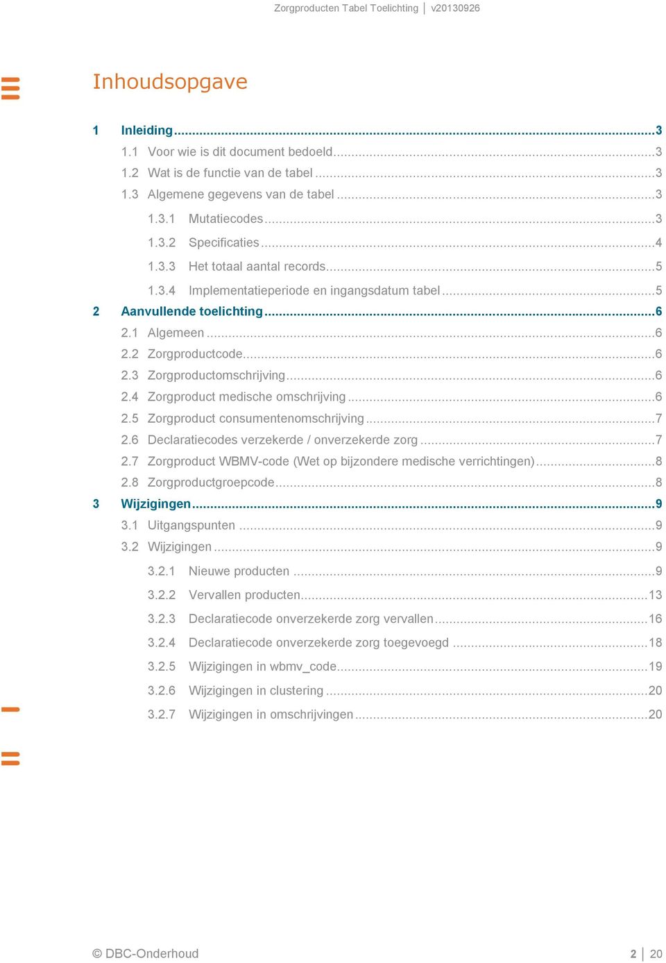 .. 6 2.4 Zorgproduct medische omschrijving... 6 2.5 Zorgproduct consumentenomschrijving... 7 2.6 Declaratiecodes verzekerde / onverzekerde zorg... 7 2.7 Zorgproduct WBMV-code (Wet op bijzondere medische verrichtingen).