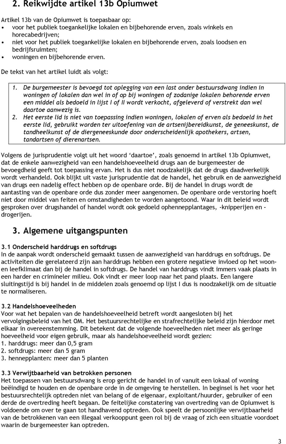 De burgemeester is bevoegd tot oplegging van een last onder bestuursdwang indien in woningen of lokalen dan wel in of op bij woningen of zodanige lokalen behorende erven een middel als bedoeld in