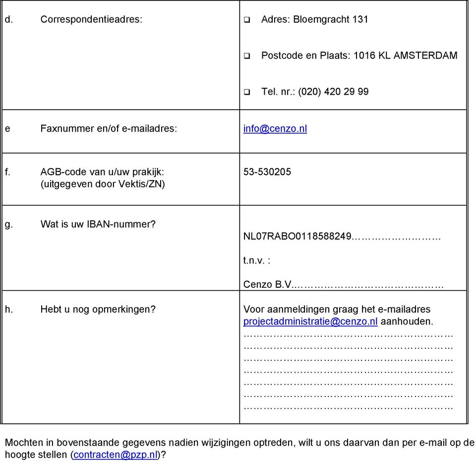 AGB-code van u/uw prakijk: (uitgegeven door Vektis/ZN) 53-530205 g. Wat is uw IBAN-nummer? NL07RABO0118588249 t.n.v. : Cenzo B.