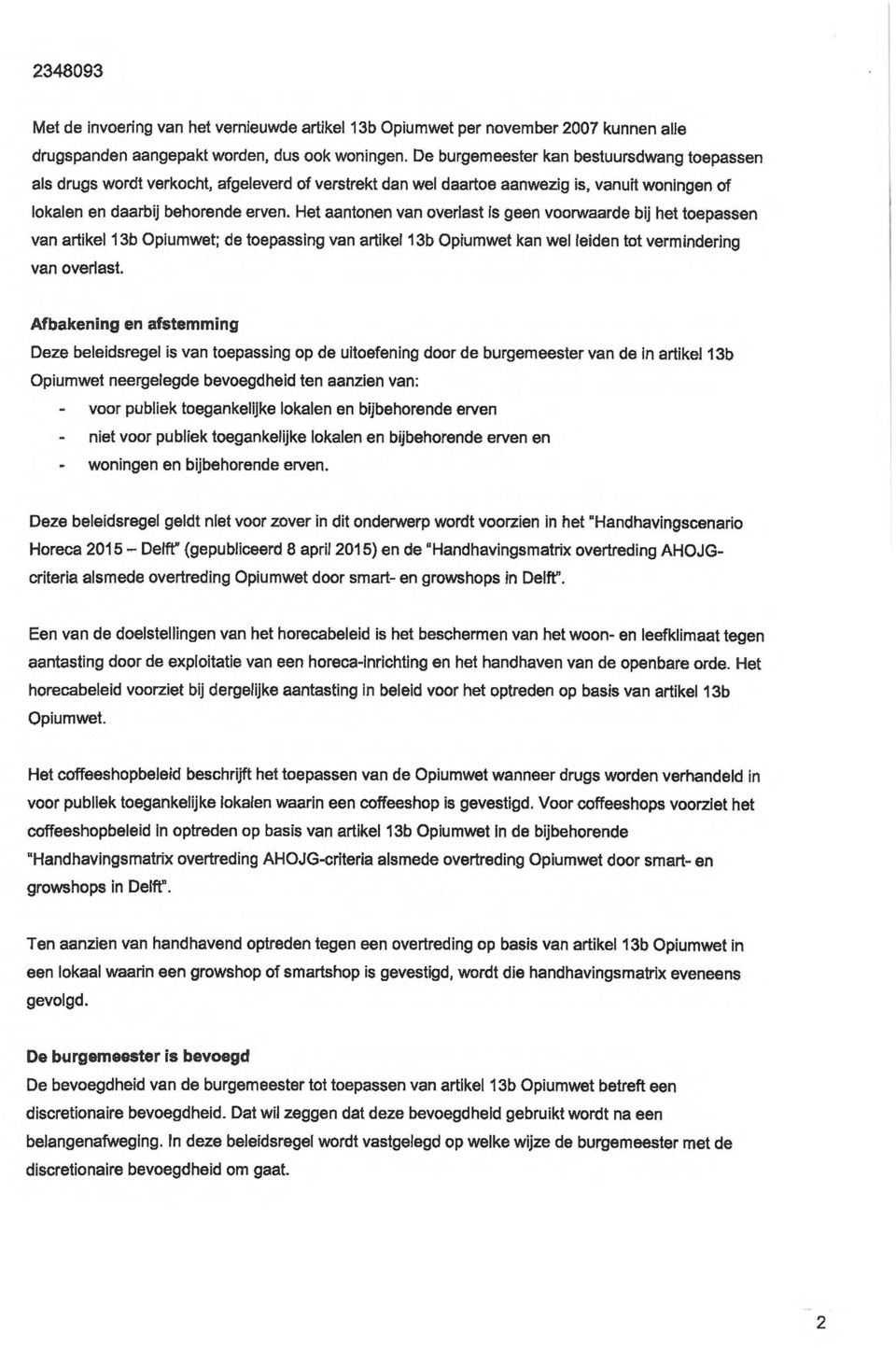 Het aantonen van overlast Is geen voorwaarde bij het toepassen van artikel 13b Opiumwet; de toepassing van artikel 13b Opiumwet ken wet leiden tot vermindering van overlast.