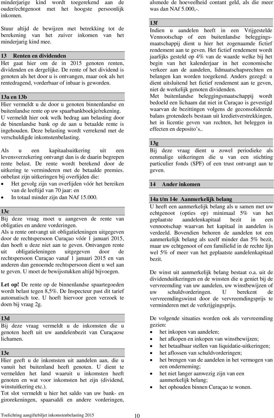13 Renten en dividenden Het gaat hier om de in 2015 genoten renten, dividenden en dergelijke.