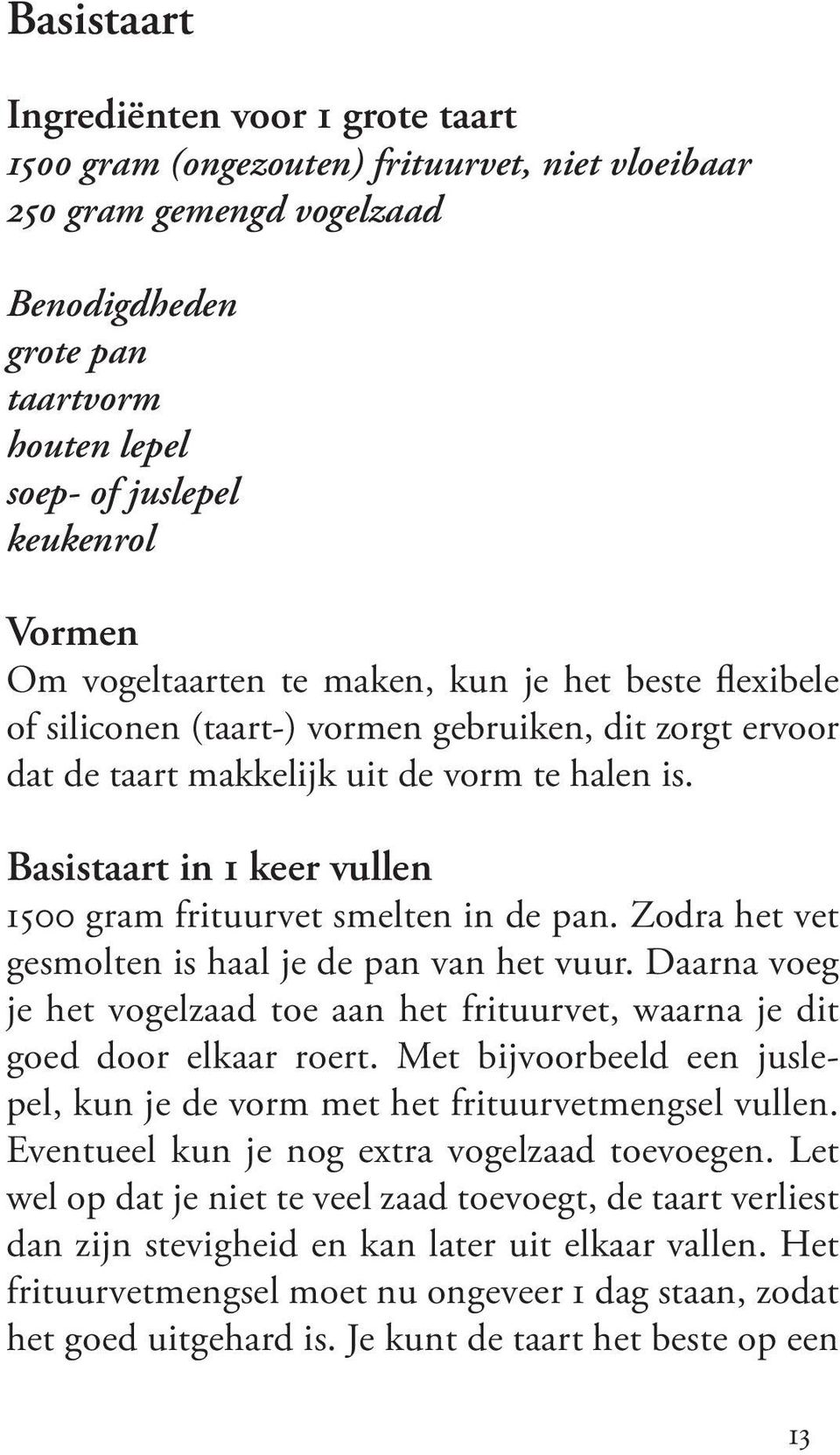 Basistaart in 1 keer vullen 1500 gram frituurvet smelten in de pan. Zodra het vet gesmolten is haal je de pan van het vuur.