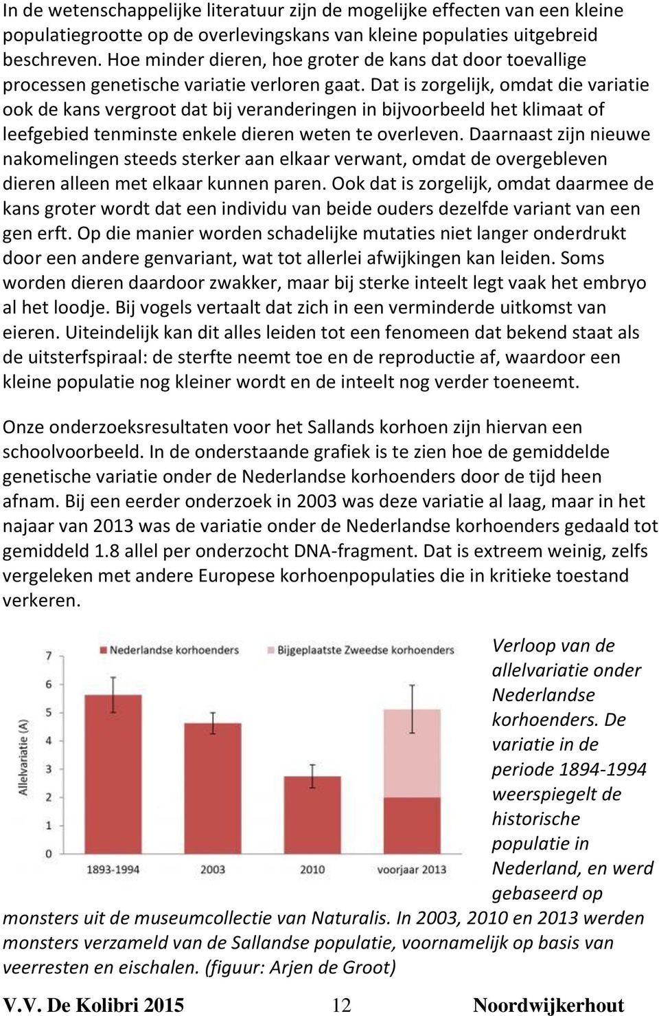 Dat is zorgelijk, omdat die variatie ook de kans vergroot dat bij veranderingen in bijvoorbeeld het klimaat of leefgebied tenminste enkele dieren weten te overleven.