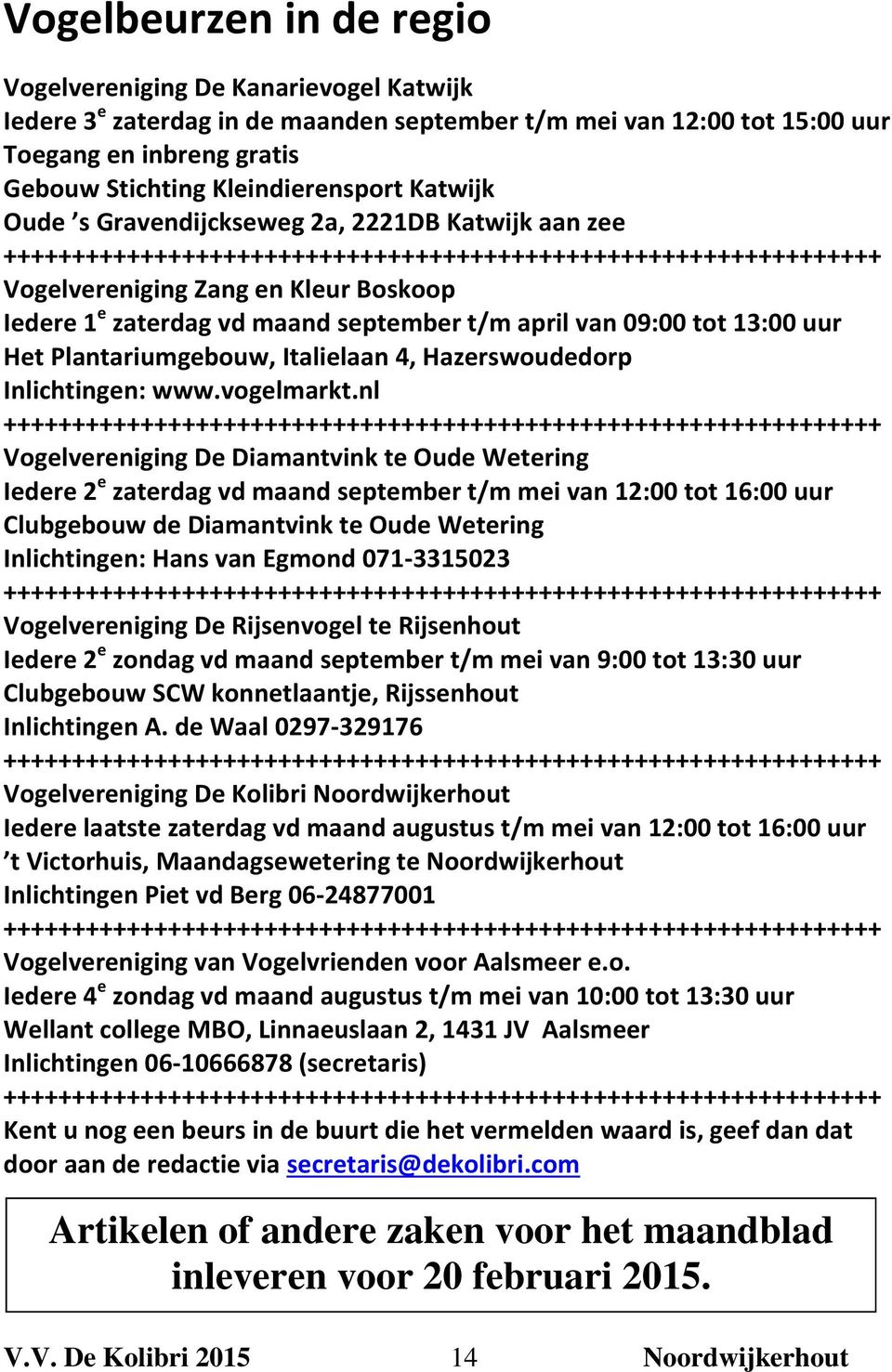 vd maand september t/m april van 09:00 tot 13:00 uur Het Plantariumgebouw, Italielaan 4, Hazerswoudedorp Inlichtingen: www.vogelmarkt.