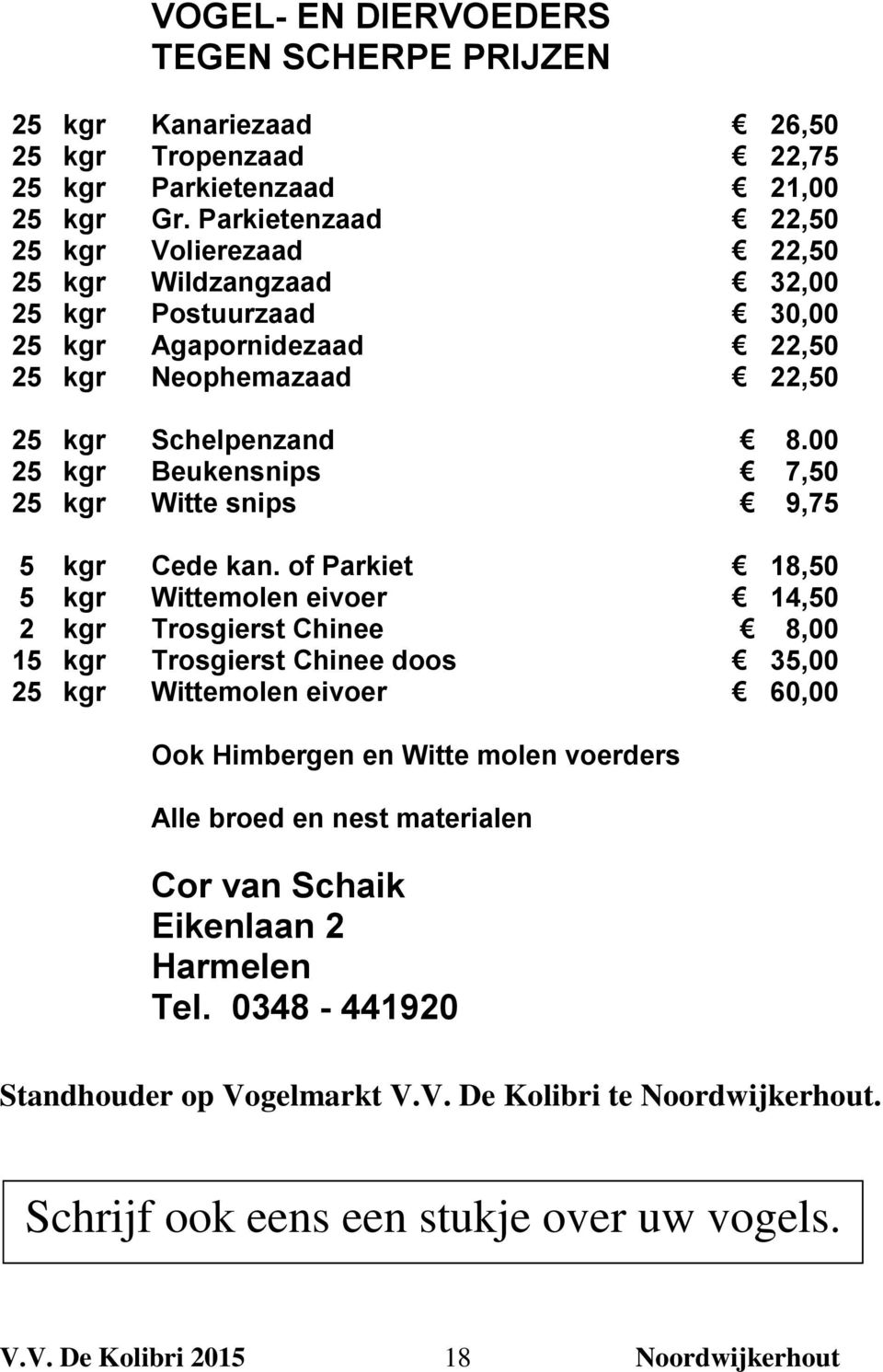 00 25 kgr Beukensnips 7,50 25 kgr Witte snips 9,75 5 kgr Cede kan.