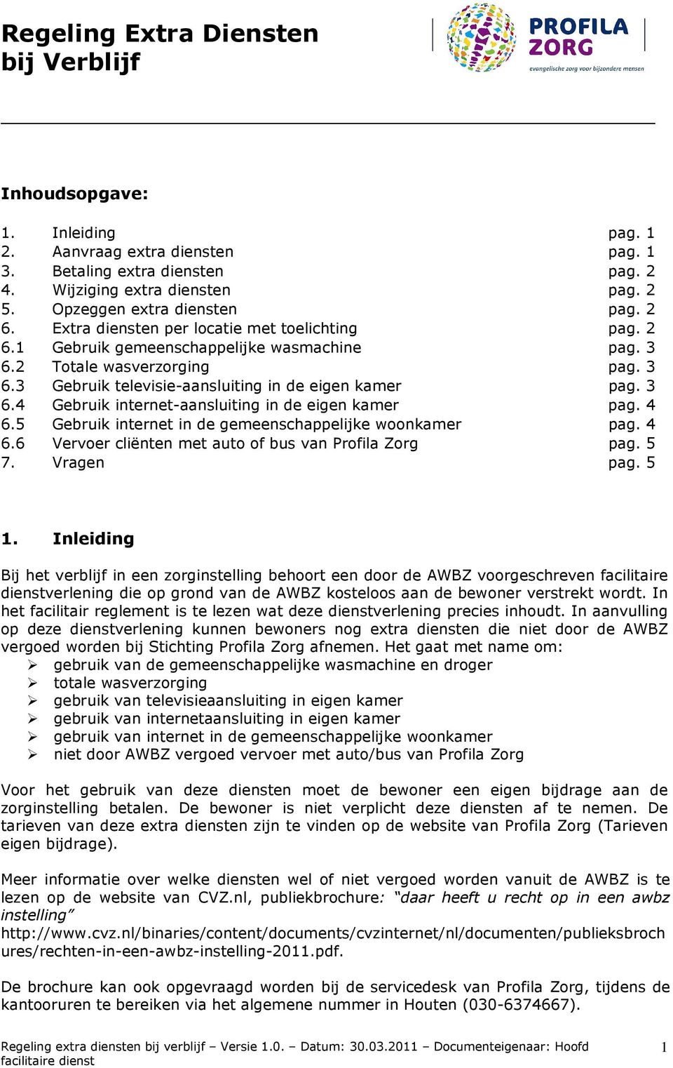 3 6.4 Gebruik internet-aansluiting in de eigen kamer pag. 4 6.5 Gebruik internet in de gemeenschappelijke woonkamer pag. 4 6.6 Vervoer cliënten met auto of bus van Profila Zorg pag. 5 7. Vragen pag.