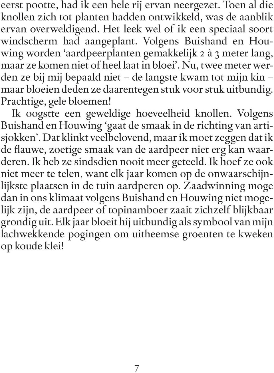 Nu, twee meter werden ze bij mij bepaald niet de langste kwam tot mijn kin maar bloeien deden ze daarentegen stuk voor stuk uitbundig. Prachtige, gele bloemen!