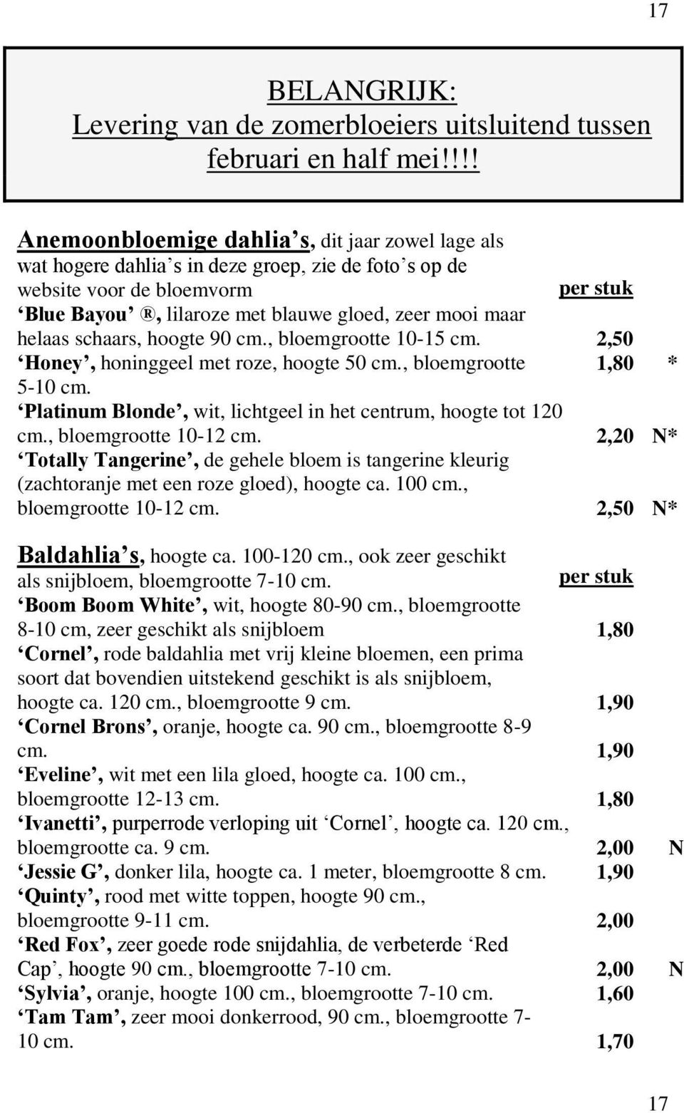 schaars, hoogte 90 cm., bloemgrootte 10-15 cm. 2,50 Honey, honinggeel met roze, hoogte 50 cm., bloemgrootte 1,80 * 5-10 cm. Platinum Blonde, wit, lichtgeel in het centrum, hoogte tot 120 cm.