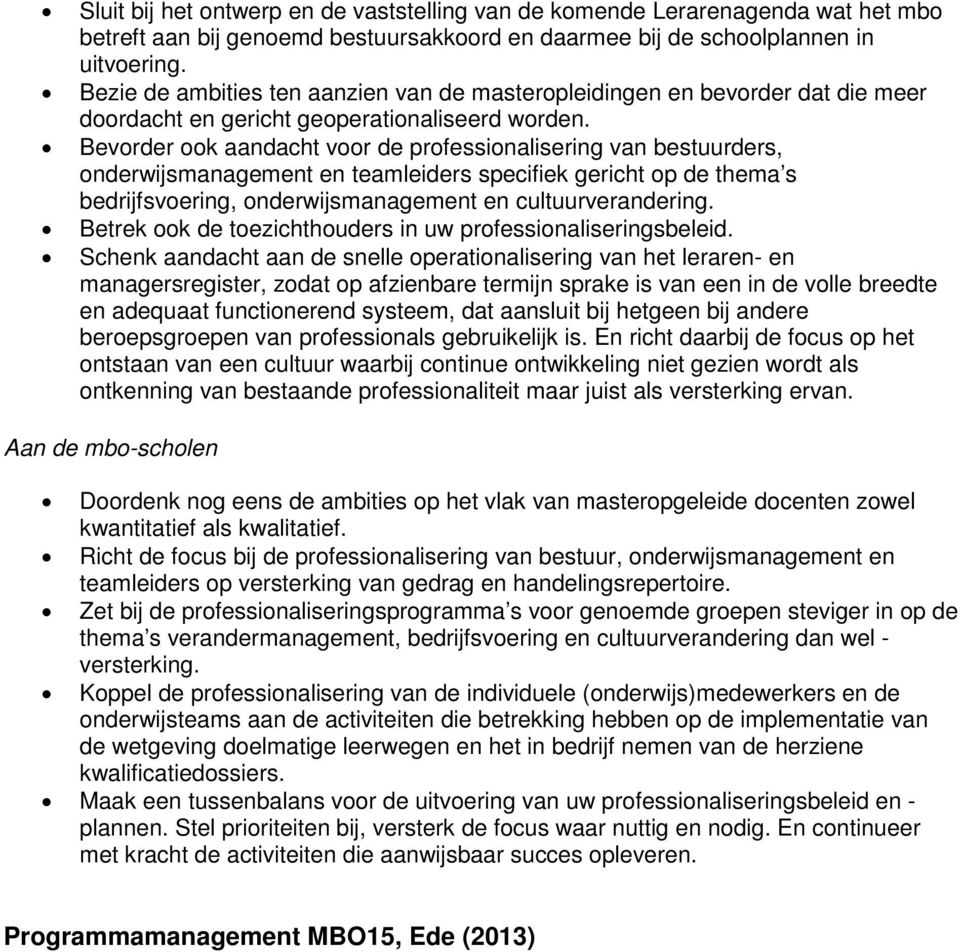 Bevrder k aandacht vr de prfessinalisering van bestuurders, nderwijsmanagement en teamleiders specifiek gericht p de thema s bedrijfsvering, nderwijsmanagement en cultuurverandering.