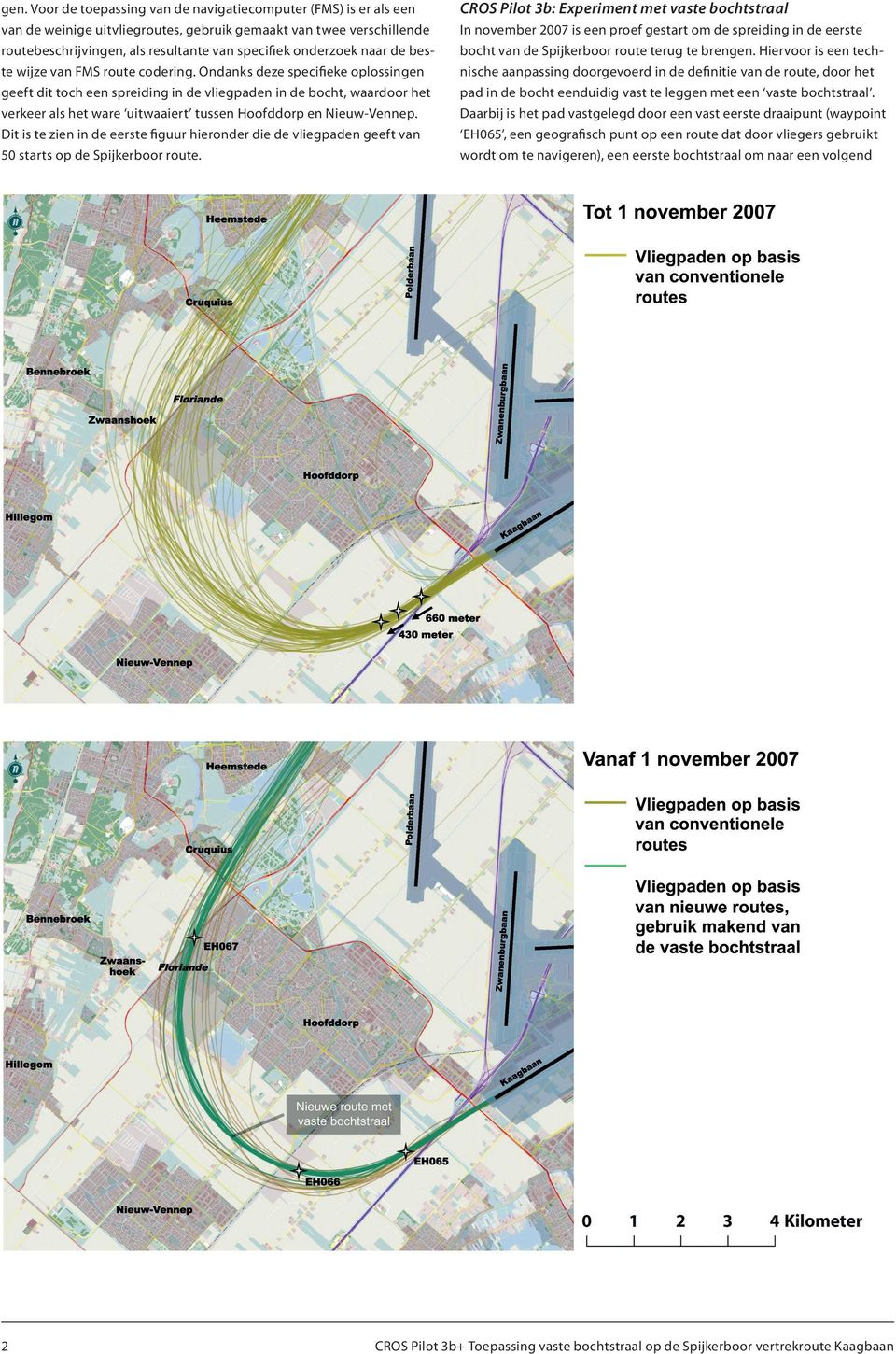 Ondanks deze specifieke oplossingen geeft dit toch een spreiding in de vliegpaden in de bocht, waardoor het verkeer als het ware uitwaaiert tussen Hoofddorp en Nieuw-Vennep.
