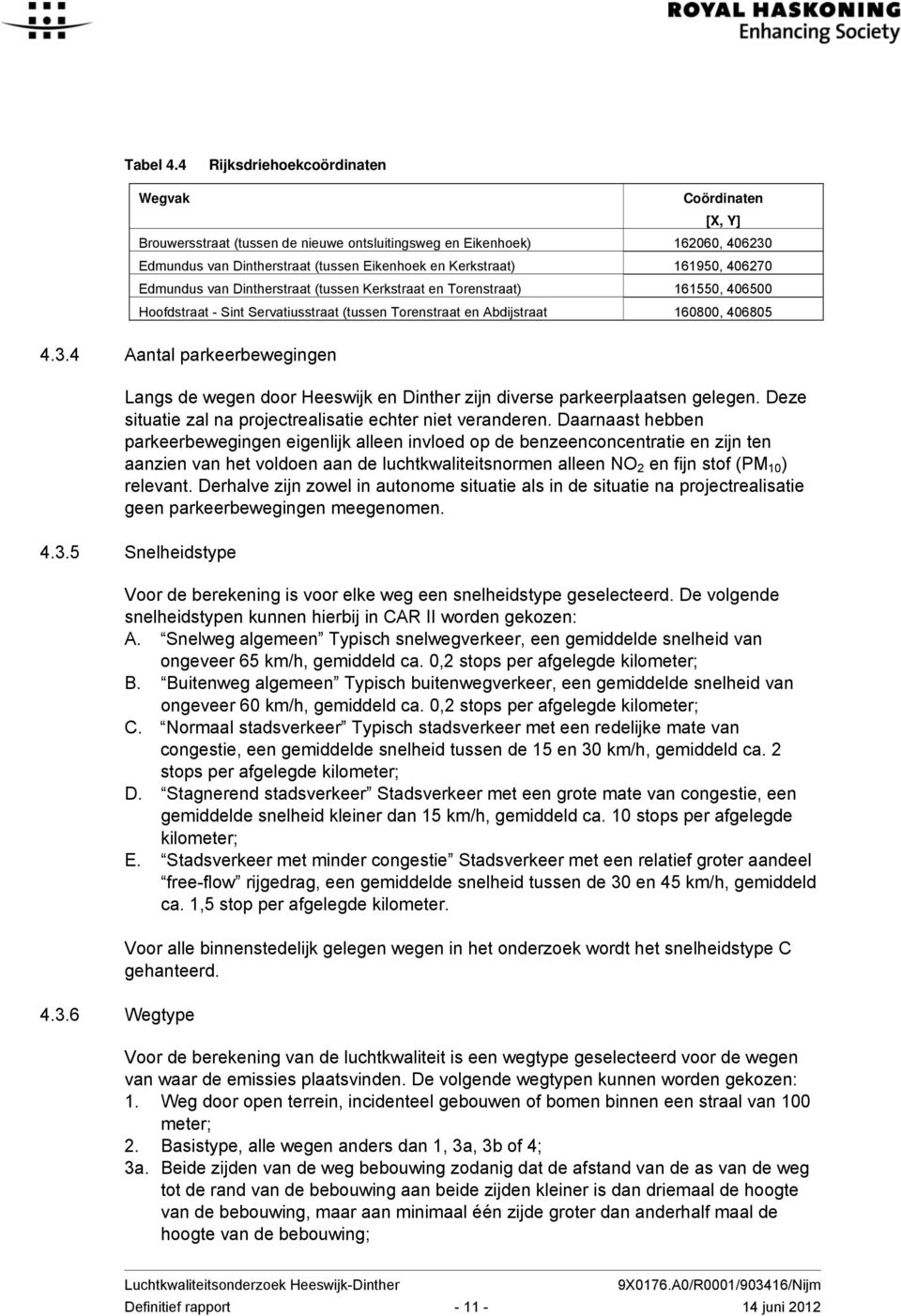 406270 Edmundus van Dintherstraat (tussen Kerkstraat en Torenstraat) 161550, 406500 Hoofdstraat - Sint Servatiusstraat (tussen Torenstraat en Abdijstraat 160800, 406805 4.3.