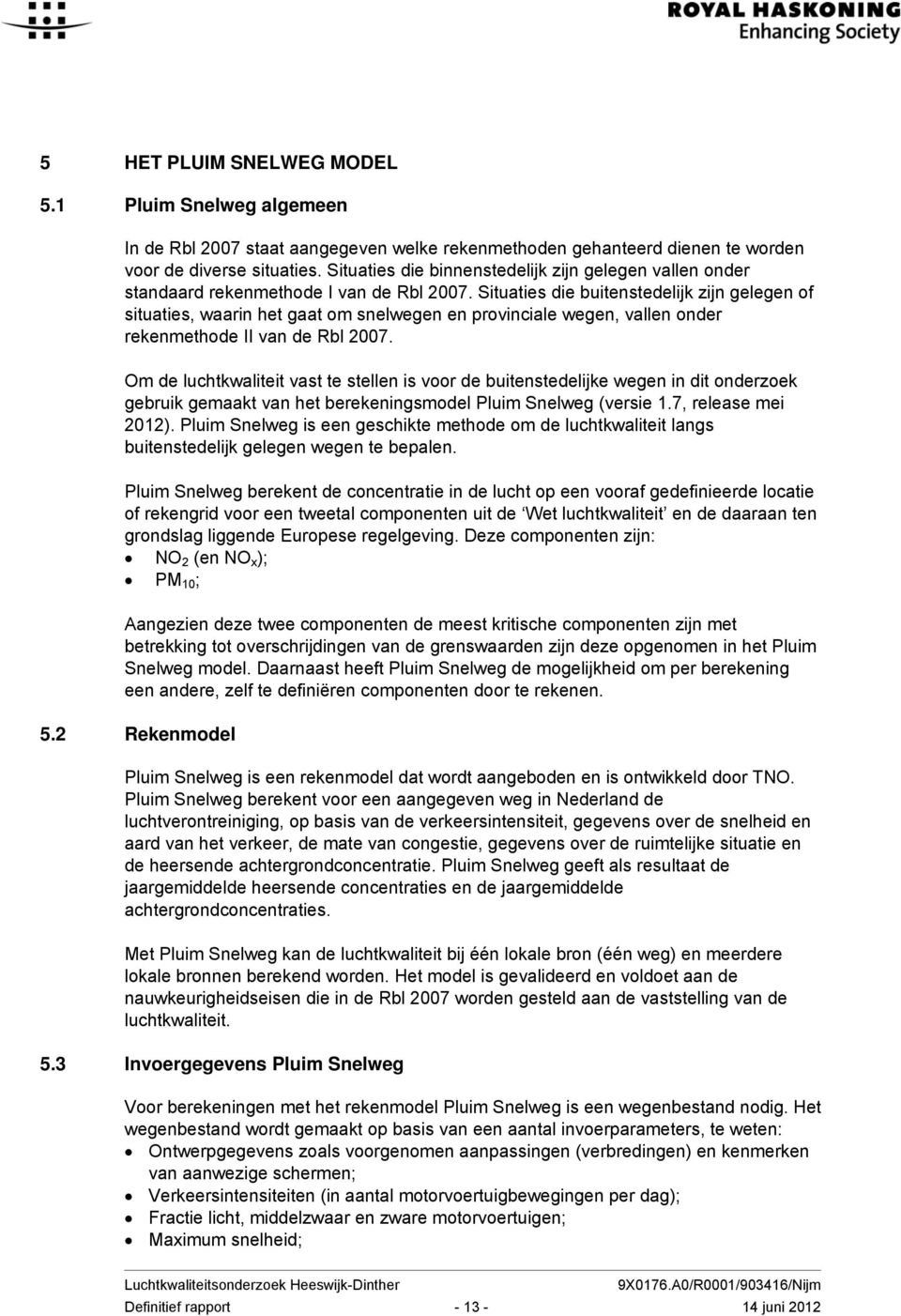 Situaties die buitenstedelijk zijn gelegen of situaties, waarin het gaat om snelwegen en provinciale wegen, vallen onder rekenmethode II van de Rbl 2007.