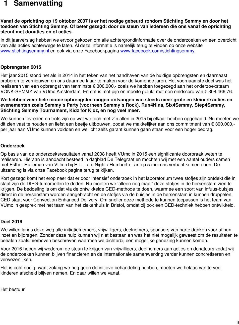 In dit jaarverslag hebben we ervoor gekozen om alle achtergrondinformatie over de onderzoeken en een overzicht van alle acties achterwege te laten.