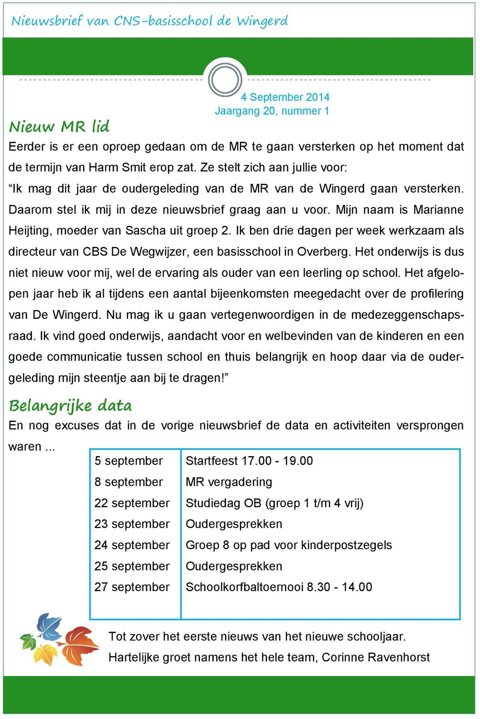 Mijn naam is Marianne Heijting, moeder van Sascha uit groep 2. Ik ben drie dagen per week werkzaam als directeur van CBS De Wegwijzer, een basisschool in Overberg.