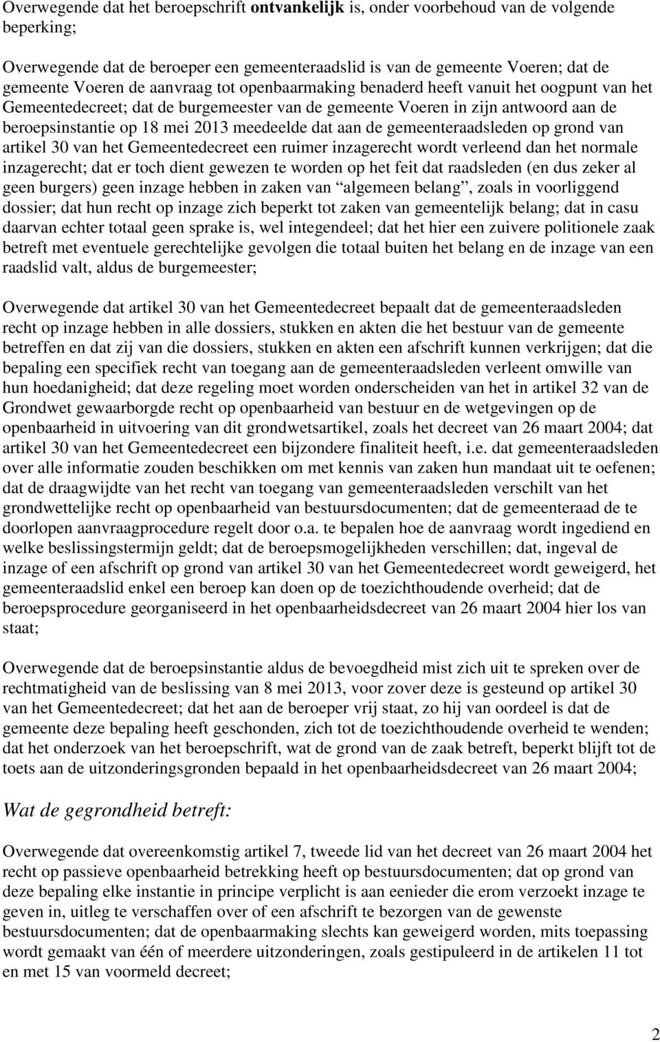 aan de gemeenteraadsleden op grond van artikel 30 van het Gemeentedecreet een ruimer inzagerecht wordt verleend dan het normale inzagerecht; dat er toch dient gewezen te worden op het feit dat