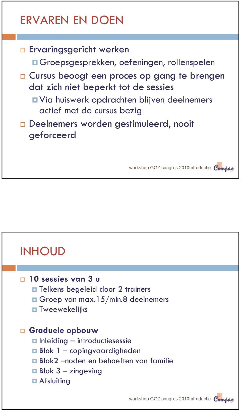 gestimuleerd, nooit geforceerd INHOUD 10 sessies van 3 u Telkens begeleid door 2 trainers Groep van max.15/min.