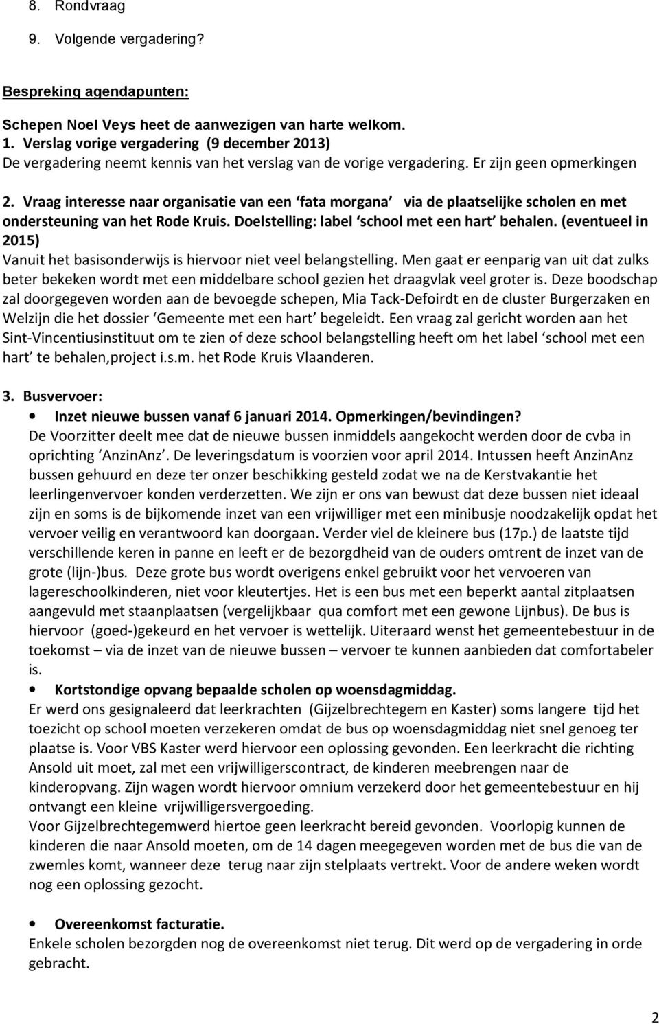 Vraag interesse naar organisatie van een fata morgana via de plaatselijke scholen en met ondersteuning van het Rode Kruis. Doelstelling: label school met een hart behalen.