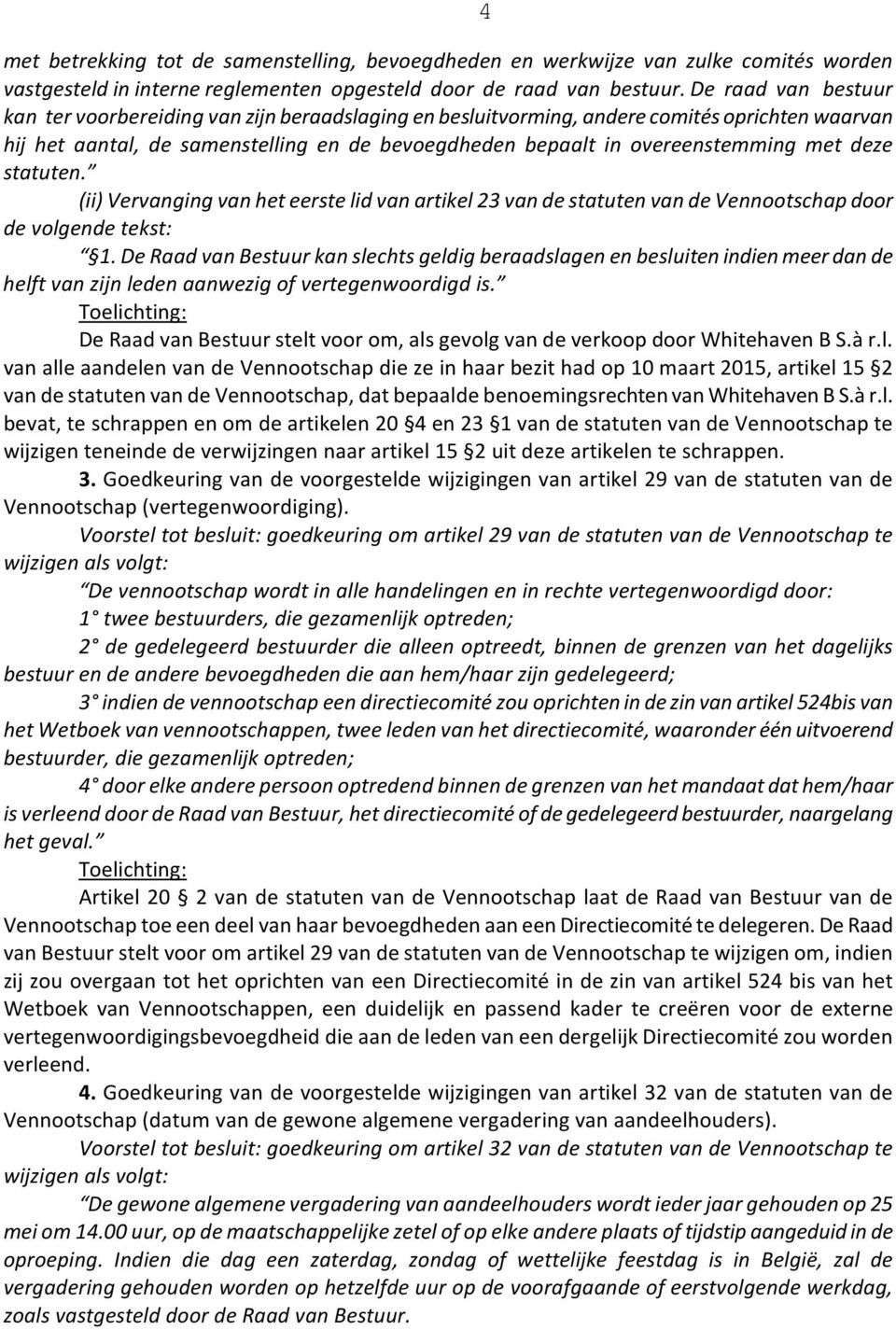 deze statuten. (ii) Vervanging van het eerste lid van artikel 23 van de statuten van de Vennootschap door de volgende tekst: 1.