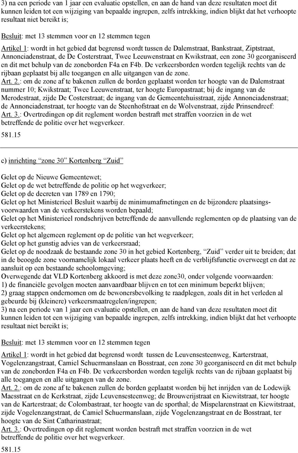 Annonciadenstraat, de De Costerstraat, Twee Leeuwenstraat en Kwikstraat, een zone 30 georganiseerd en dit met behulp van de zoneborden F4a en F4b.