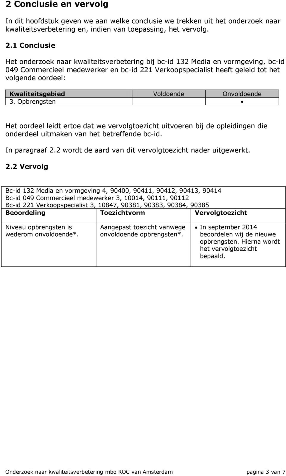 Kwaliteitsgebied Voldoende Onvoldoende 3. Opbrengsten Het oordeel leidt ertoe dat we vervolgtoezicht uitvoeren bij de opleidingen die onderdeel uitmaken van het betreffende bc-id. In paragraaf 2.