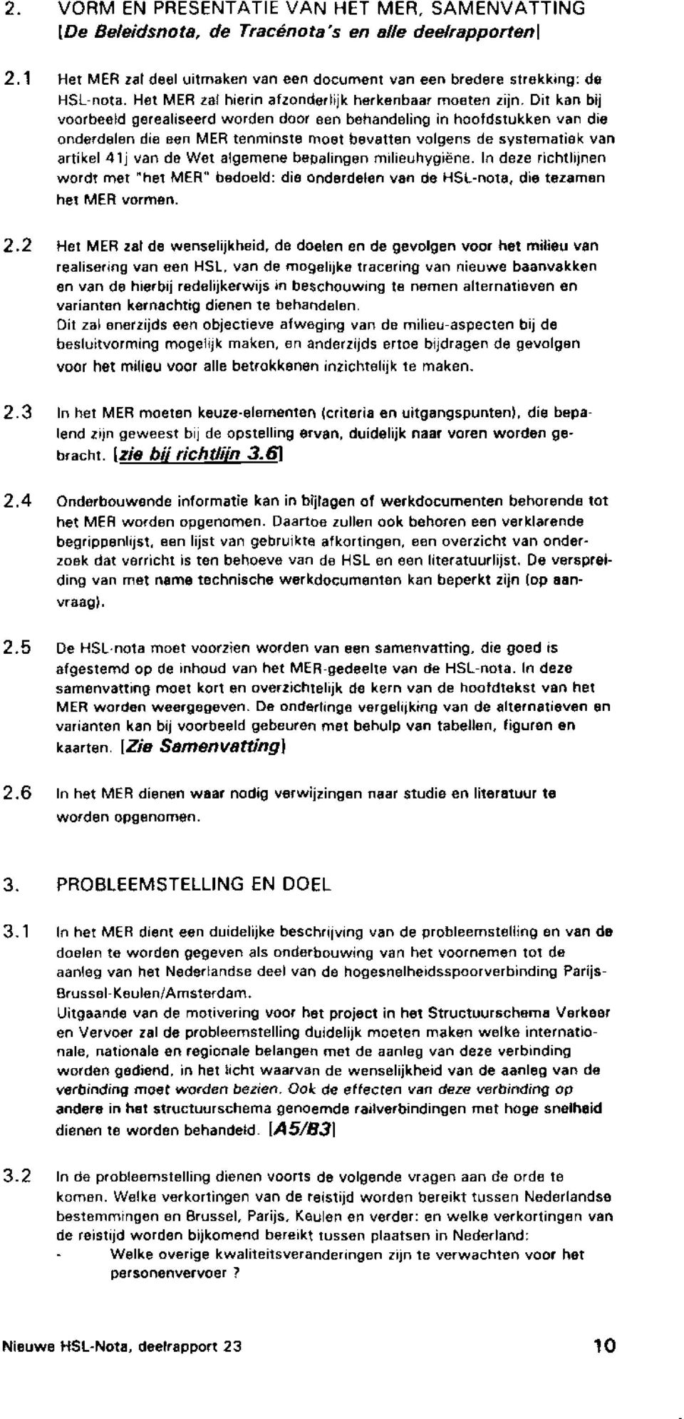 Dit kan bij voorbeeld gerealiseerd worden door een behandeling in hoofdstukken van die onderdelen die een MER tenminste moet bevatten volgens de systematiek van artikel 41j van de Wet algemene