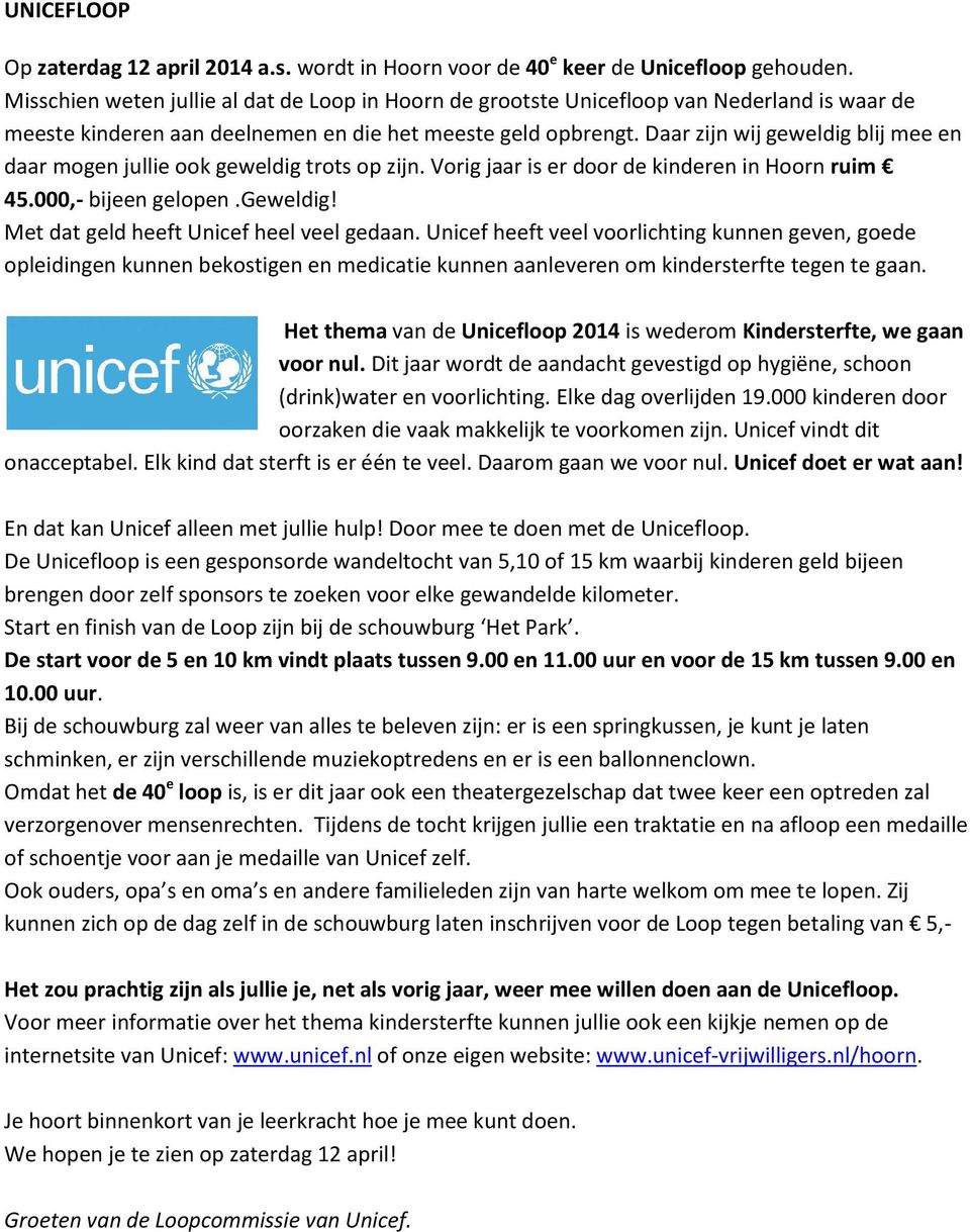 Daar zijn wij geweldig blij mee en daar mogen jullie ook geweldig trots op zijn. Vorig jaar is er door de kinderen in Hoorn ruim 45.000,- bijeen gelopen.geweldig! Met dat geld heeft Unicef heel veel gedaan.
