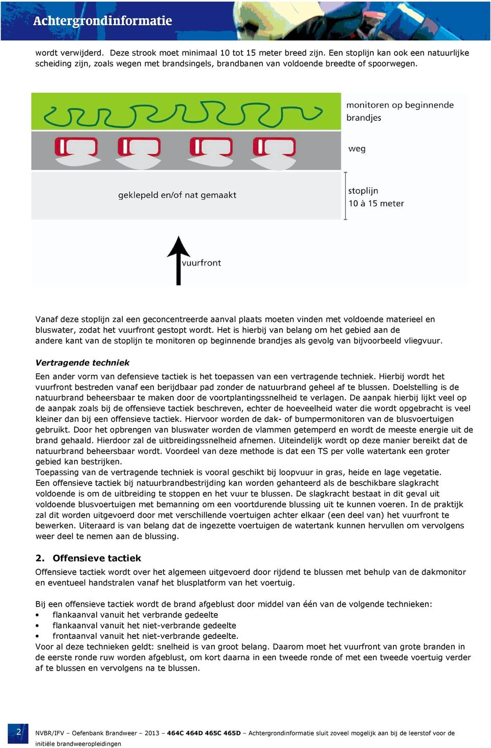 Vanaf deze stoplijn zal een geconcentreerde aanval plaats moeten vinden met voldoende materieel en bluswater, zodat het vuurfront gestopt wordt.