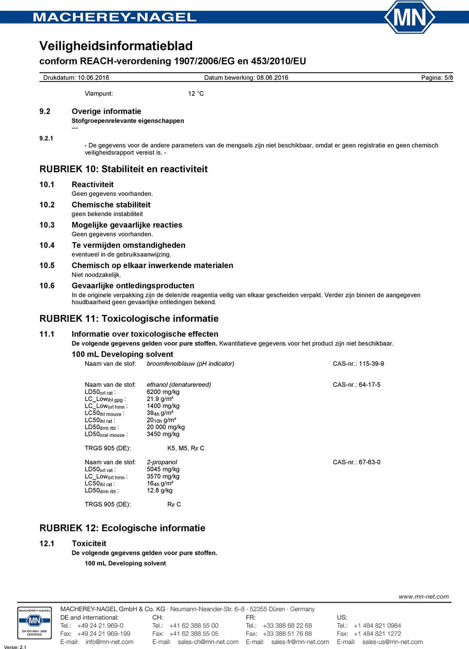 10.4 Te vermijden omstandigheden eventueel in de gebruiksaanwijzing. 10.5 Chemisch op elkaar inwerkende materialen Niet noodzakelijk. 10.6 Gevaarlijke ontledingsproducten In de originele verpakking zijn de delen/de reagentia veilig van elkaar gescheiden verpakt.