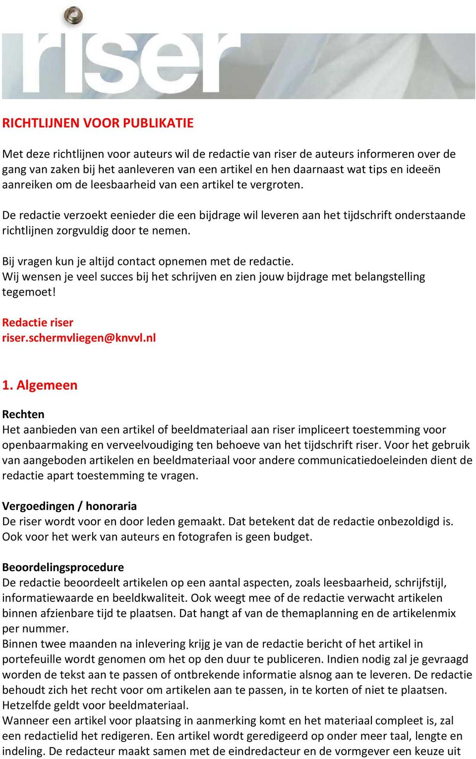 Bij vragen kun je altijd contact opnemen met de redactie. Wij wensen je veel succes bij het schrijven en zien jouw bijdrage met belangstelling tegemoet! Redactie riser riser.schermvliegen@knvvl.nl 1.