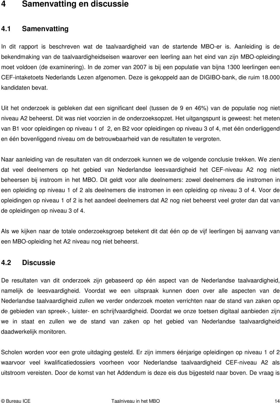 In de zomer van 2007 is bij een populatie van bijna 1300 leerlingen een CEF-intaketoets Nederlands Lezen afgenomen. Deze is gekoppeld aan de DIGIBO-bank, die ruim 18.000 kandidaten bevat.