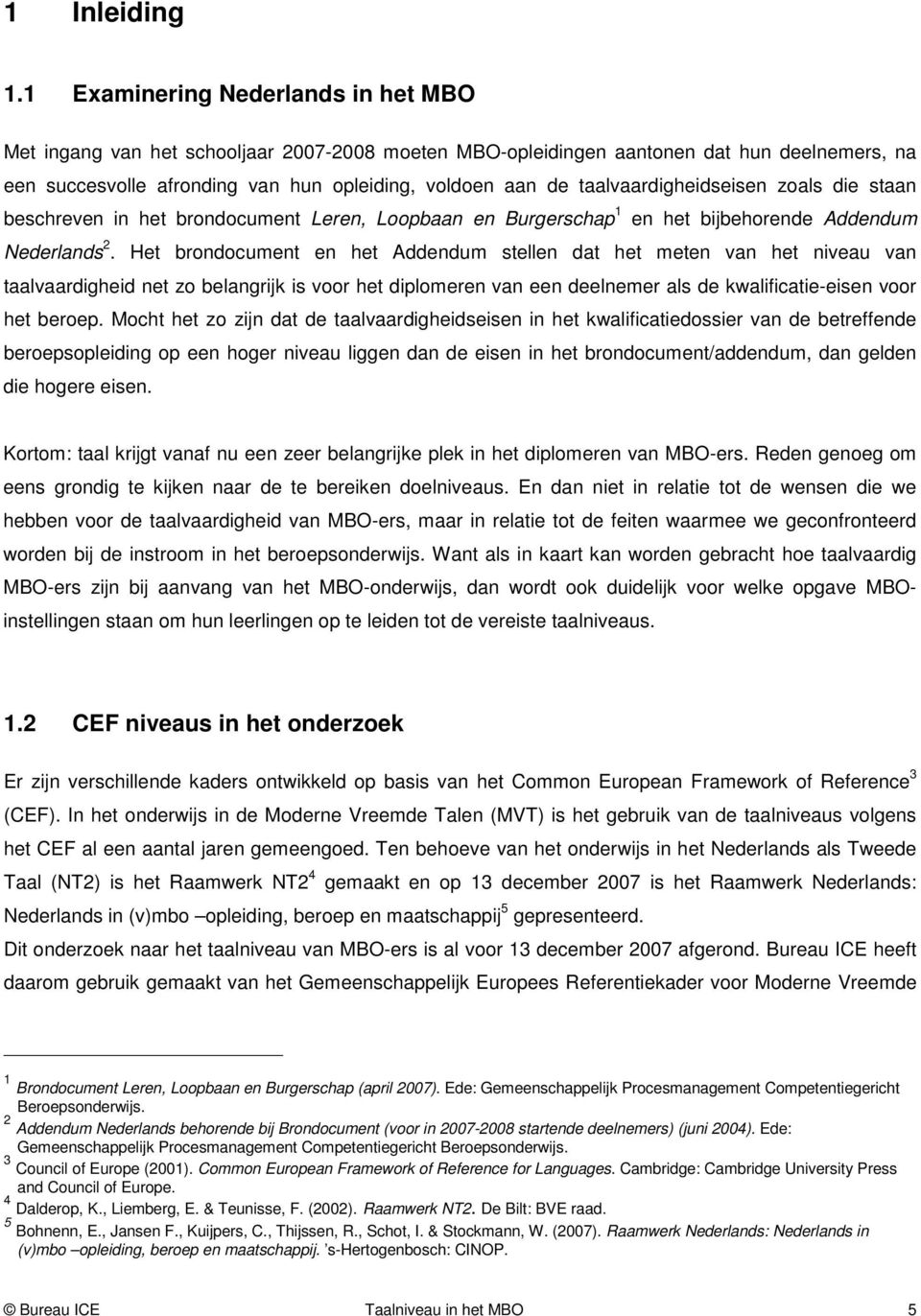 taalvaardigheidseisen zoals die staan beschreven in het brondocument Leren, Loopbaan en Burgerschap 1 en het bijbehorende Addendum Nederlands 2.