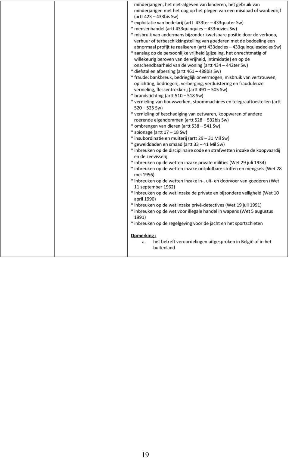 abnormaal profijt te realiseren (artt 433decies 433quinquiesdecies Sw) * aanslag op de persoonlijke vrijheid (gijzeling, het onrechtmatig of willekeurig beroven van de vrijheid, intimidatie) en op de