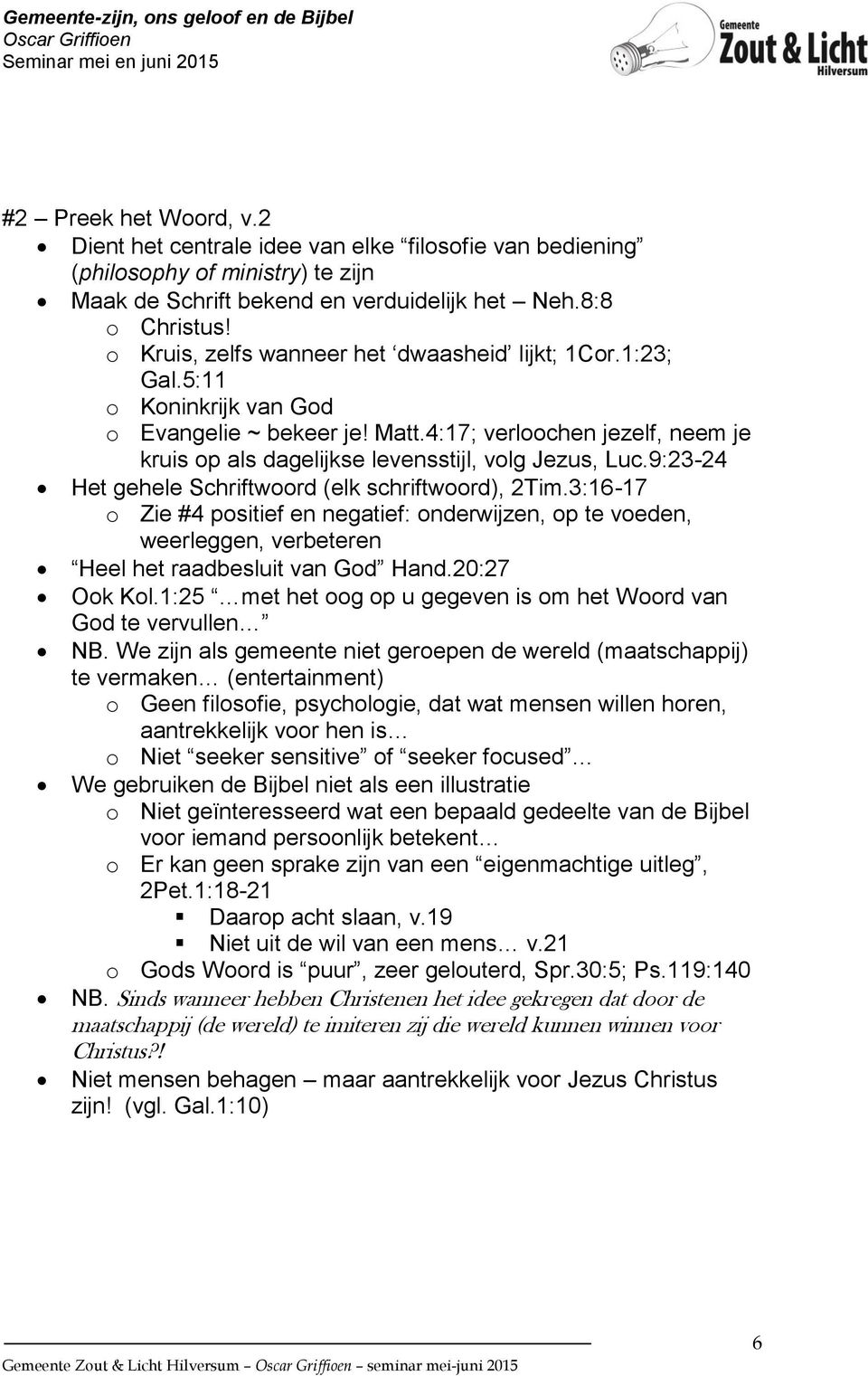 4:17; verloochen jezelf, neem je kruis op als dagelijkse levensstijl, volg Jezus, Luc.9:23-24 Het gehele Schriftwoord (elk schriftwoord), 2Tim.