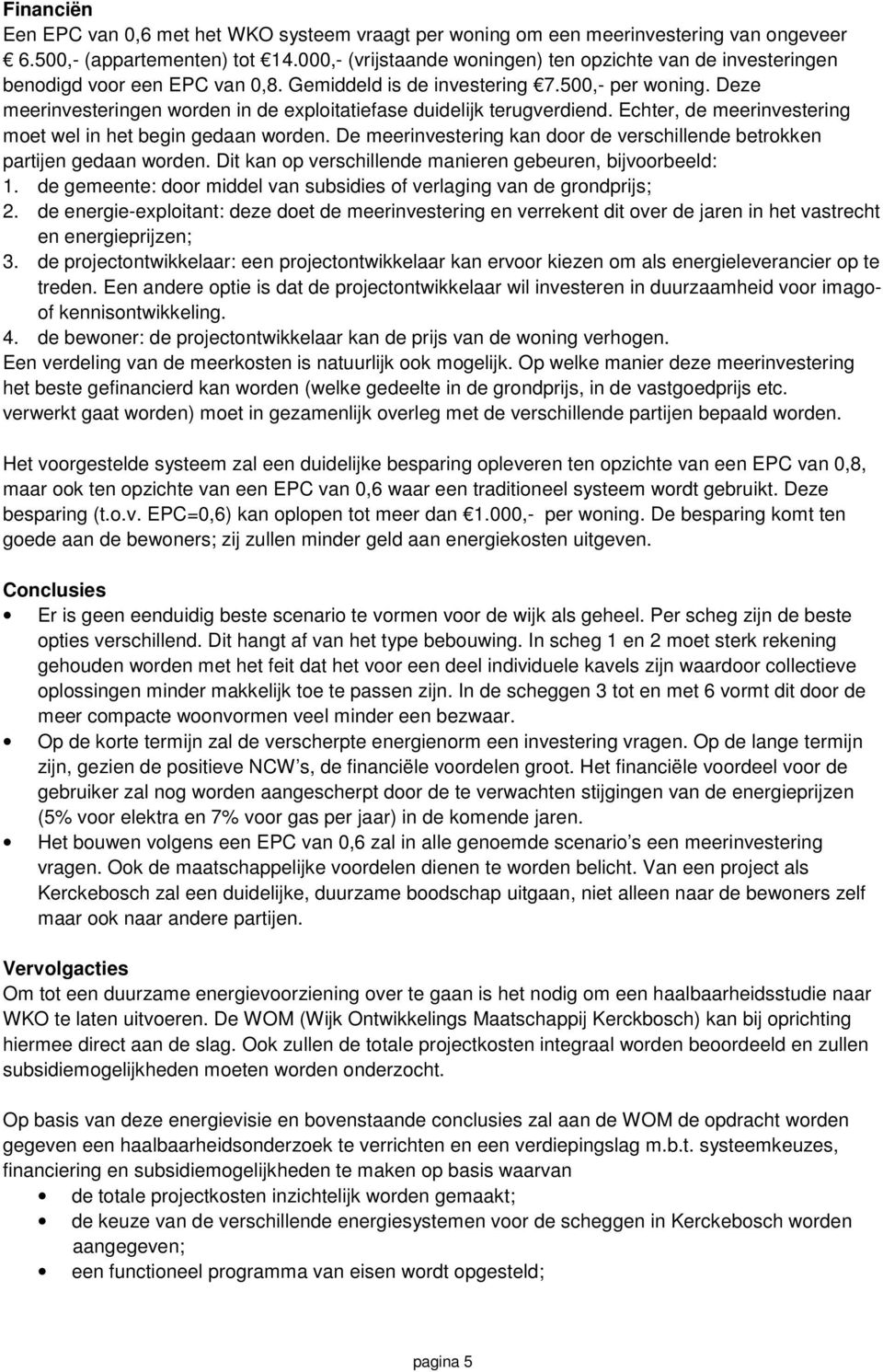 Deze meerinvesteringen worden in de exploitatiefase duidelijk terugverdiend. Echter, de meerinvestering moet wel in het begin gedaan worden.