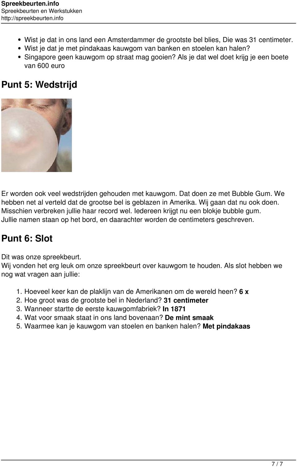 Als je dat wel doet krijg je een boete van 600 euro Punt 5: Wedstrijd Er worden ook veel wedstrijden gehouden met kauwgom. Dat doen ze met Bubble Gum.