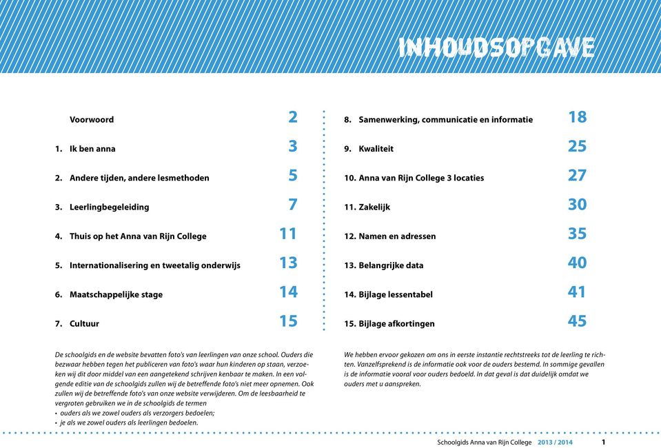 Belangrijke data 40 14. Bijlage lessentabel 41 15. Bijlage afkortingen 45 De schoolgids en de website bevatten foto's van leerlingen van onze school.