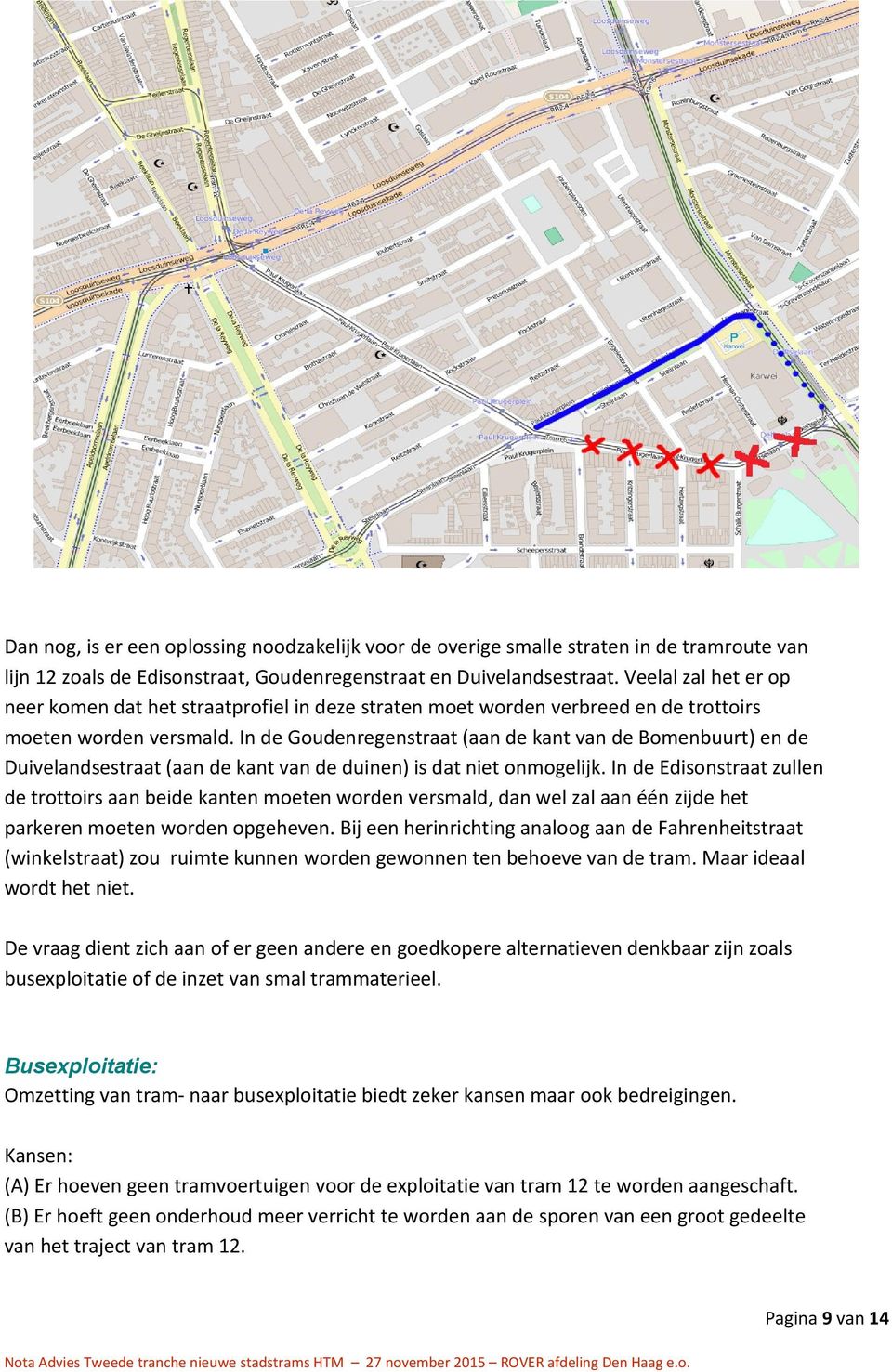 In de Goudenregenstraat (aan de kant van de Bomenbuurt) en de Duivelandsestraat (aan de kant van de duinen) is dat niet onmogelijk.