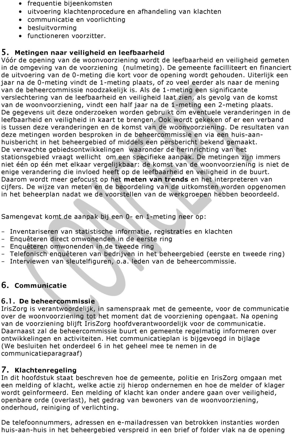 De gemeente facilliteert en financiert de uitvoering van de 0-meting die kort voor de opening wordt gehouden.