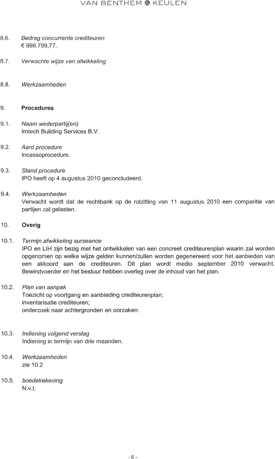 10. Oversg 10.1. Termijn afwikkeling surseance IPO en LIH zijn bezig met net ontwikkelen van een concreet crediteurenplan waarin zal worden opgenomen op welke wijze gelden kunnen/zullen worden