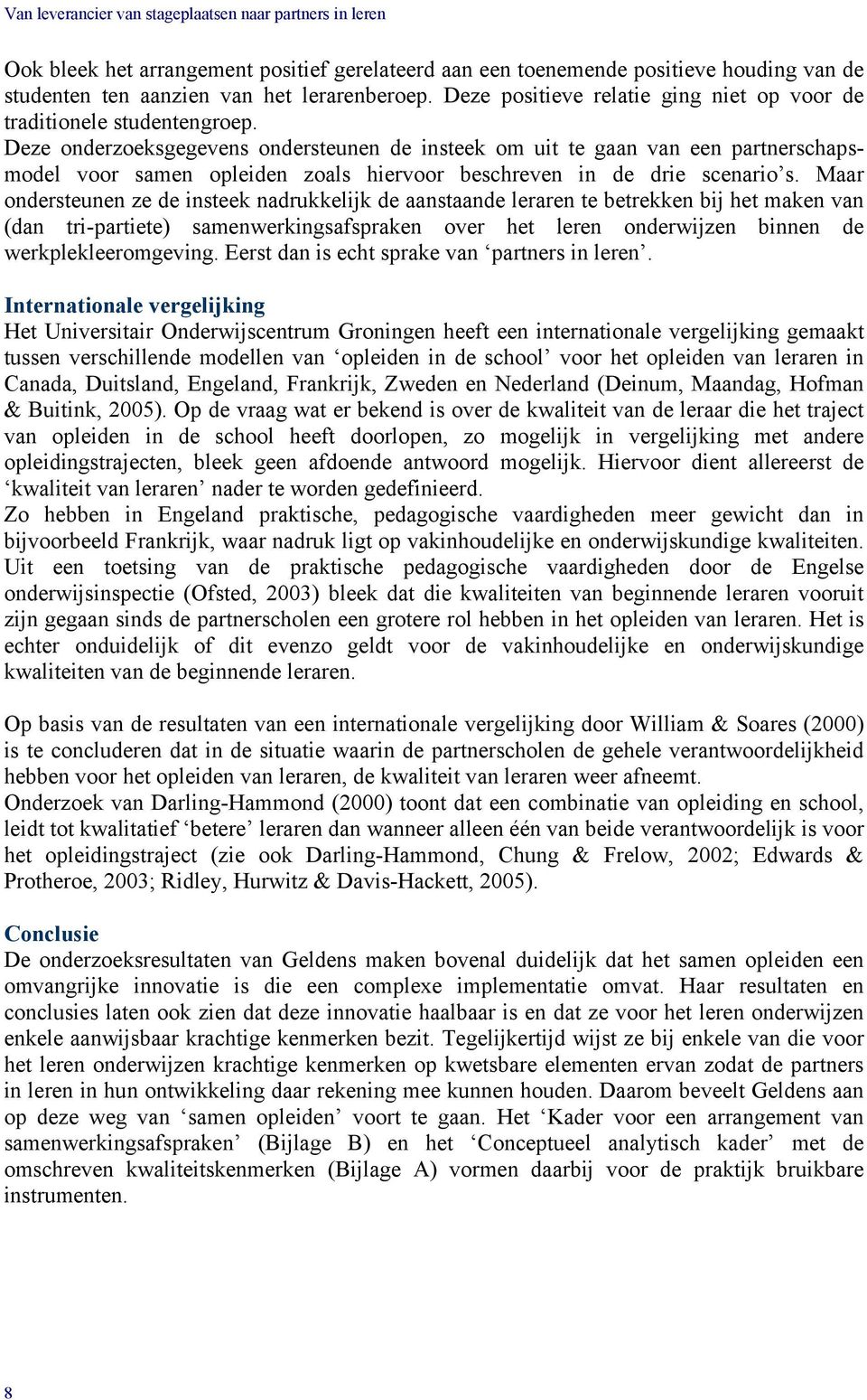 Deze onderzoeksgegevens ondersteunen de insteek om uit te gaan van een partnerschapsmodel voor samen opleiden zoals hiervoor beschreven in de drie scenario s.