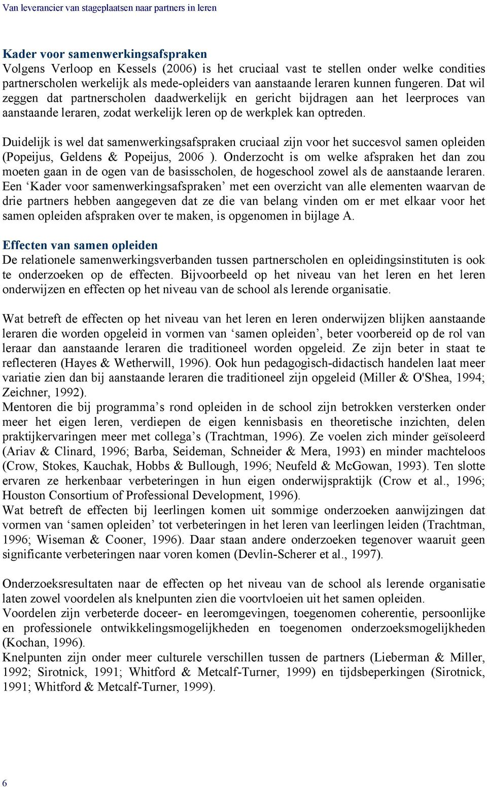 Duidelijk is wel dat samenwerkingsafspraken cruciaal zijn voor het succesvol samen opleiden (Popeijus, Geldens & Popeijus, 2006 ).
