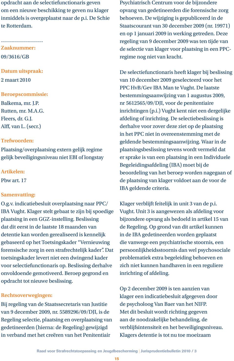 ) Trefwoorden: Plaatsing/overplaatsing extern gelijk regime gelijk beveiligingsniveau niet EBI of longstay Artikelen: Pbw art. 17 O.g.v. indicatiebesluit overplaatsing naar PPC/ IBA Vught.