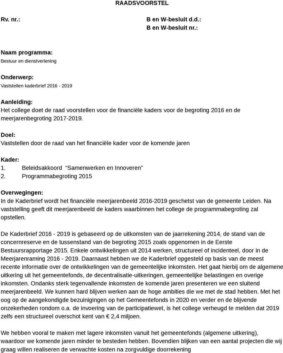 meerjarenbegroting 2017-2019. Doel: Vaststellen door de raad van het financiële kader voor de komende jaren Kader: 1. Beleidsakkoord Samenwerken en Innoveren 2.