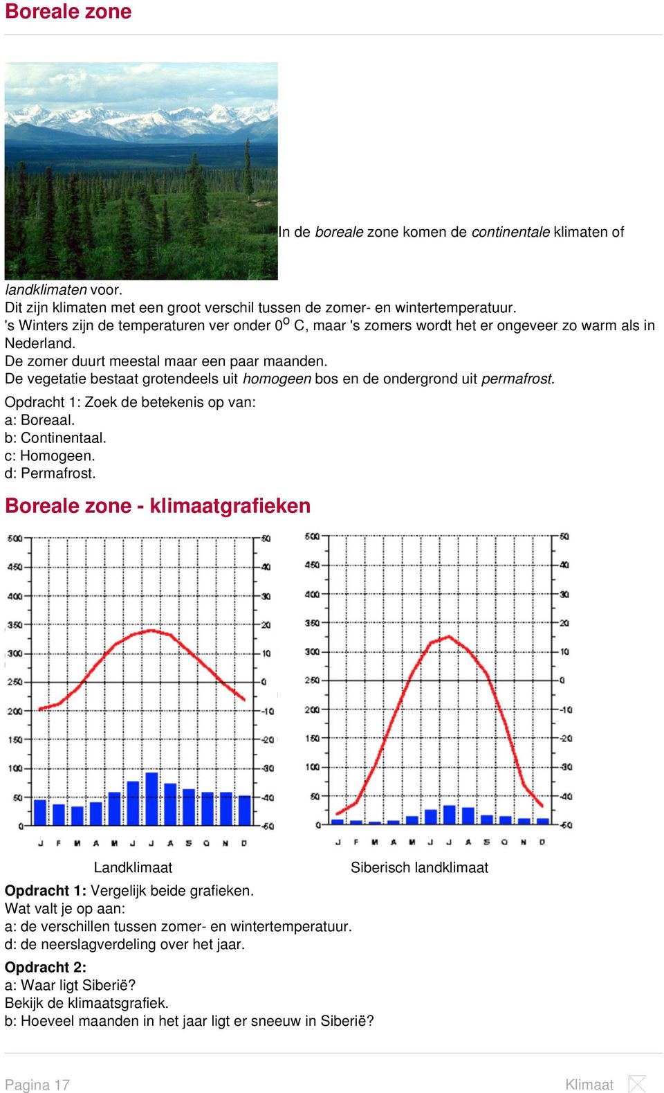 De vegetatie bestaat grotendeels uit homogeen bos en de ondergrond uit permafrost. Opdracht 1: Zoek de betekenis op van: a: Boreaal. b: Continentaal. c: Homogeen. d: Permafrost.