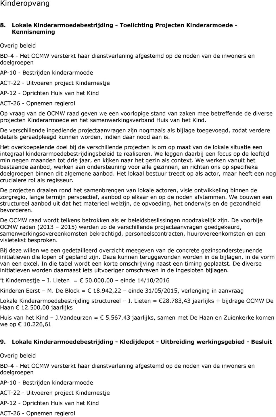 Bestrijden kinderarmoede ACT-22 - Uitvoeren project Kindernestje AP-12 - Oprichten Huis van het Kind ACT-26 - Opnemen regierol Op vraag van de OCMW raad geven we een voorlopige stand van zaken mee