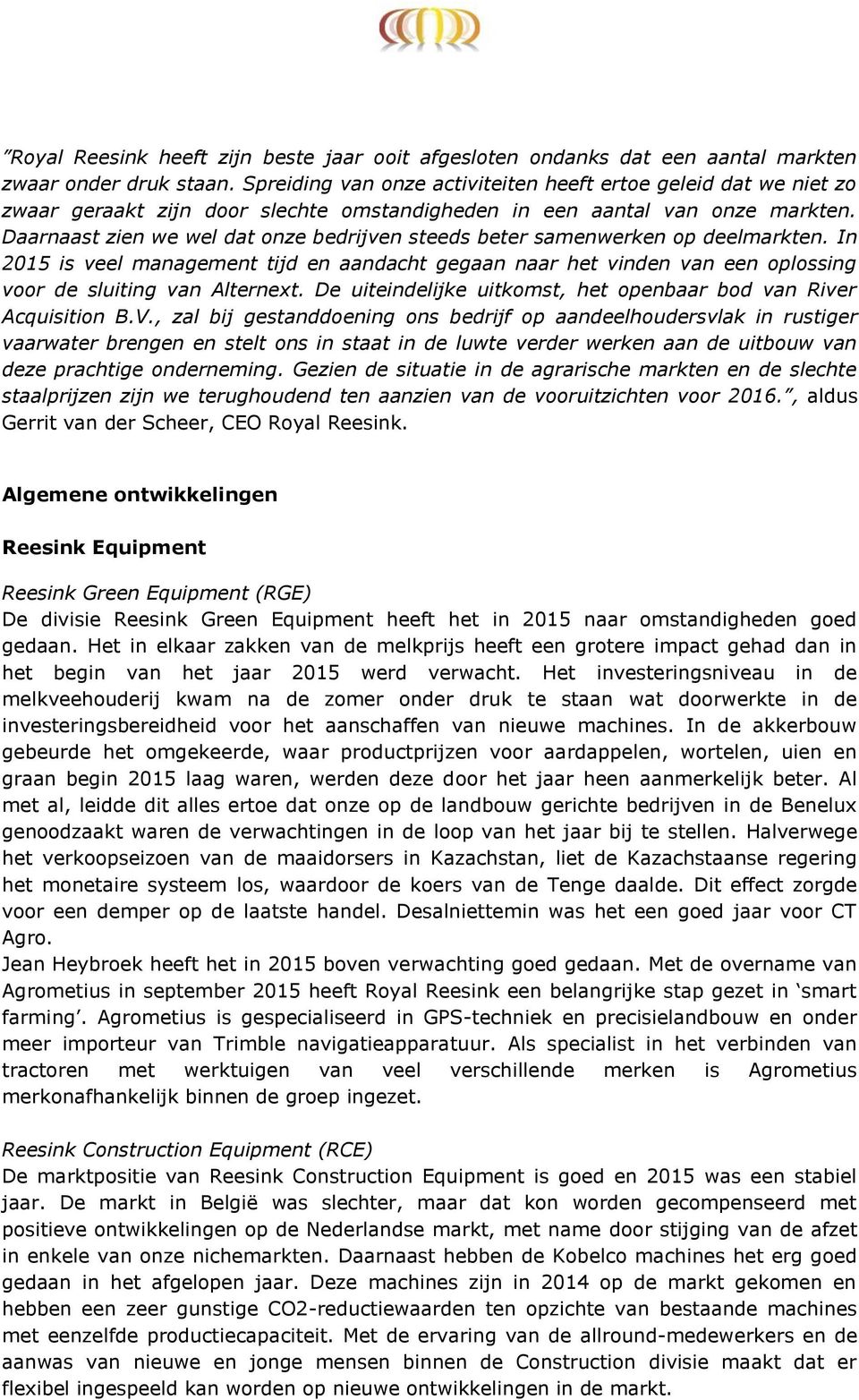 Daarnaast zien we wel dat onze bedrijven steeds beter samenwerken op deelmarkten. In 2015 is veel management tijd en aandacht gegaan naar het vinden van een oplossing voor de sluiting van Alternext.